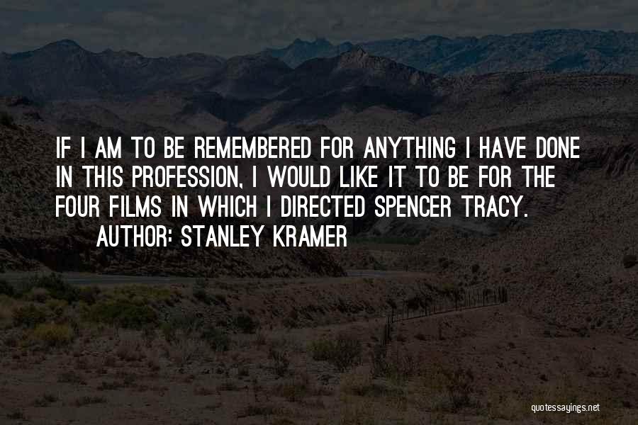 Stanley Kramer Quotes: If I Am To Be Remembered For Anything I Have Done In This Profession, I Would Like It To Be