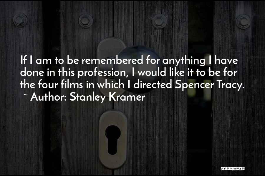 Stanley Kramer Quotes: If I Am To Be Remembered For Anything I Have Done In This Profession, I Would Like It To Be