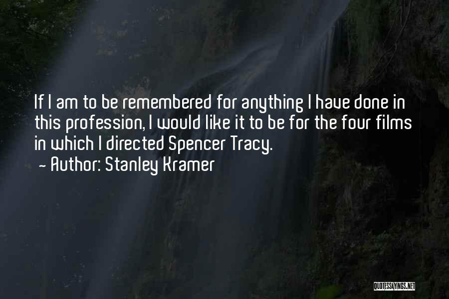 Stanley Kramer Quotes: If I Am To Be Remembered For Anything I Have Done In This Profession, I Would Like It To Be