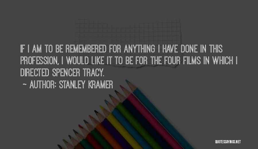 Stanley Kramer Quotes: If I Am To Be Remembered For Anything I Have Done In This Profession, I Would Like It To Be