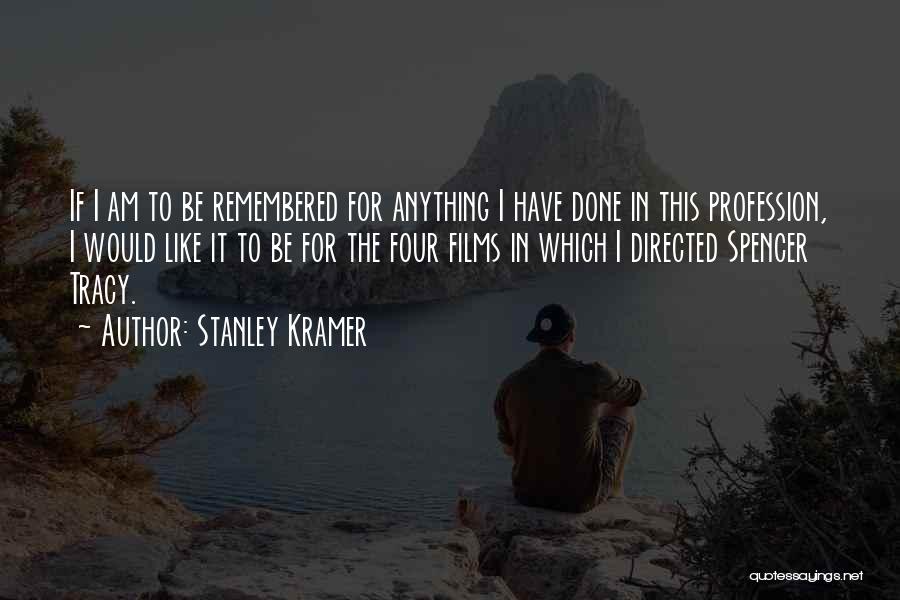 Stanley Kramer Quotes: If I Am To Be Remembered For Anything I Have Done In This Profession, I Would Like It To Be