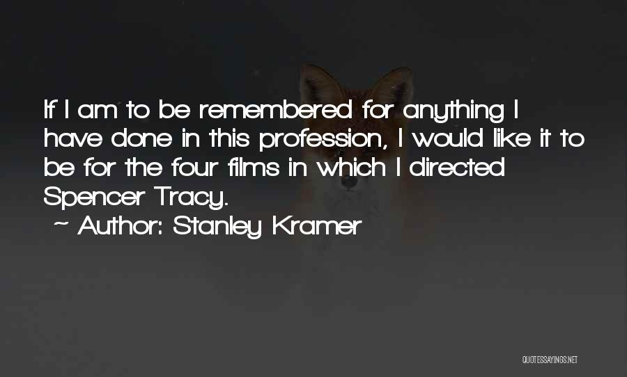 Stanley Kramer Quotes: If I Am To Be Remembered For Anything I Have Done In This Profession, I Would Like It To Be