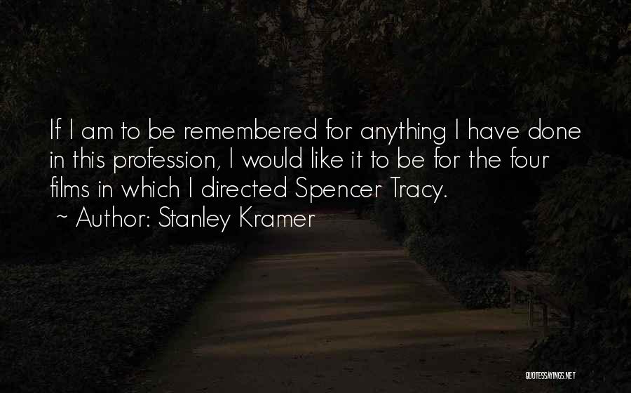 Stanley Kramer Quotes: If I Am To Be Remembered For Anything I Have Done In This Profession, I Would Like It To Be