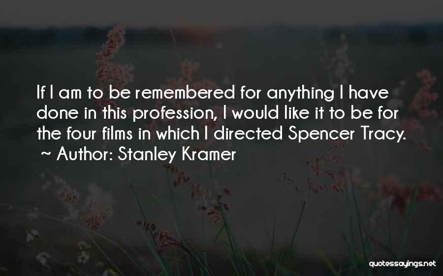 Stanley Kramer Quotes: If I Am To Be Remembered For Anything I Have Done In This Profession, I Would Like It To Be