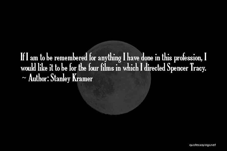 Stanley Kramer Quotes: If I Am To Be Remembered For Anything I Have Done In This Profession, I Would Like It To Be