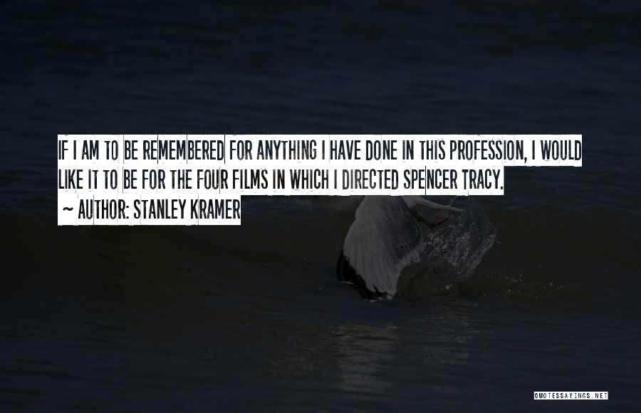 Stanley Kramer Quotes: If I Am To Be Remembered For Anything I Have Done In This Profession, I Would Like It To Be