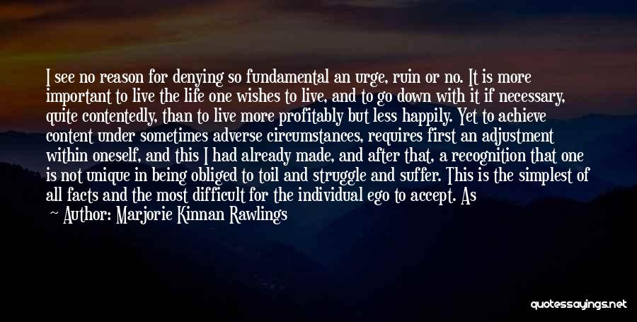 Marjorie Kinnan Rawlings Quotes: I See No Reason For Denying So Fundamental An Urge, Ruin Or No. It Is More Important To Live The