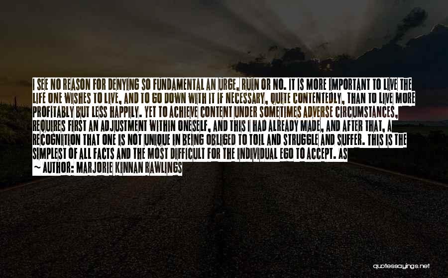 Marjorie Kinnan Rawlings Quotes: I See No Reason For Denying So Fundamental An Urge, Ruin Or No. It Is More Important To Live The