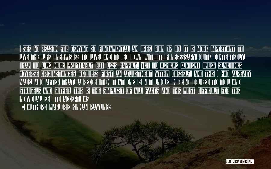 Marjorie Kinnan Rawlings Quotes: I See No Reason For Denying So Fundamental An Urge, Ruin Or No. It Is More Important To Live The