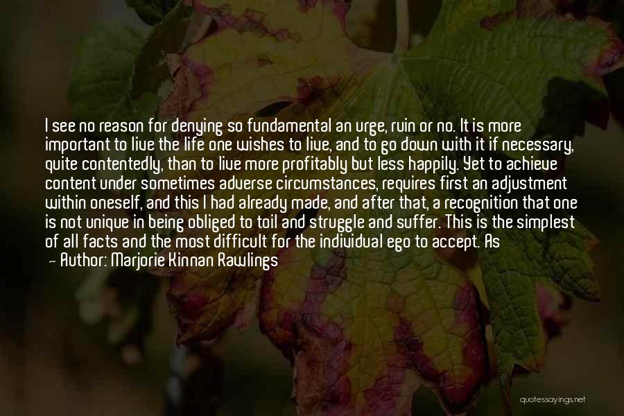 Marjorie Kinnan Rawlings Quotes: I See No Reason For Denying So Fundamental An Urge, Ruin Or No. It Is More Important To Live The