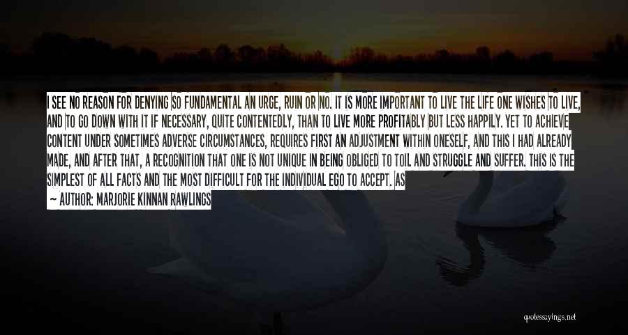Marjorie Kinnan Rawlings Quotes: I See No Reason For Denying So Fundamental An Urge, Ruin Or No. It Is More Important To Live The