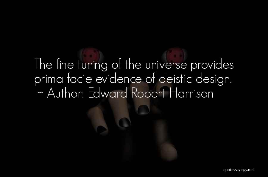 Edward Robert Harrison Quotes: The Fine Tuning Of The Universe Provides Prima Facie Evidence Of Deistic Design.