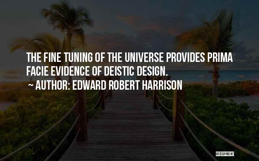 Edward Robert Harrison Quotes: The Fine Tuning Of The Universe Provides Prima Facie Evidence Of Deistic Design.