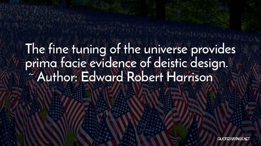 Edward Robert Harrison Quotes: The Fine Tuning Of The Universe Provides Prima Facie Evidence Of Deistic Design.