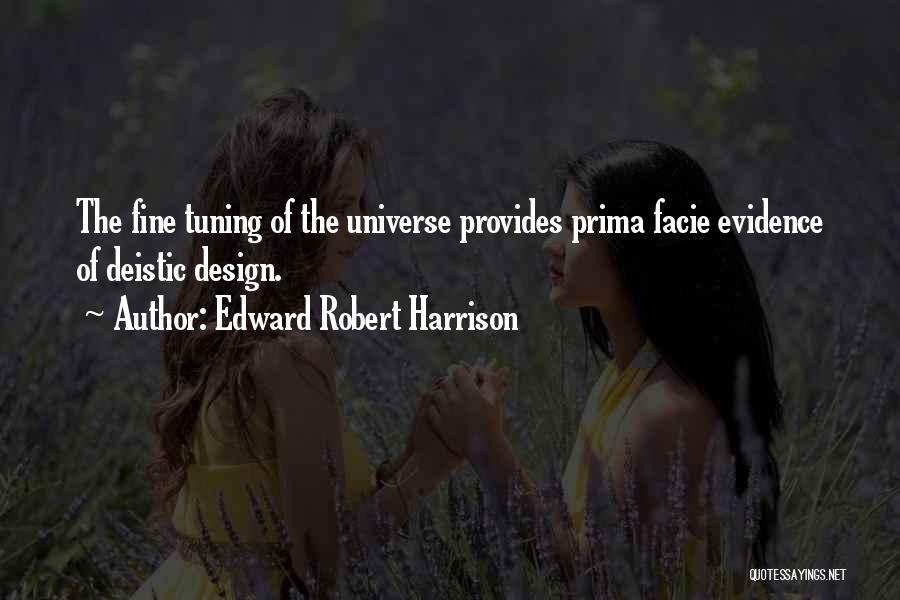 Edward Robert Harrison Quotes: The Fine Tuning Of The Universe Provides Prima Facie Evidence Of Deistic Design.