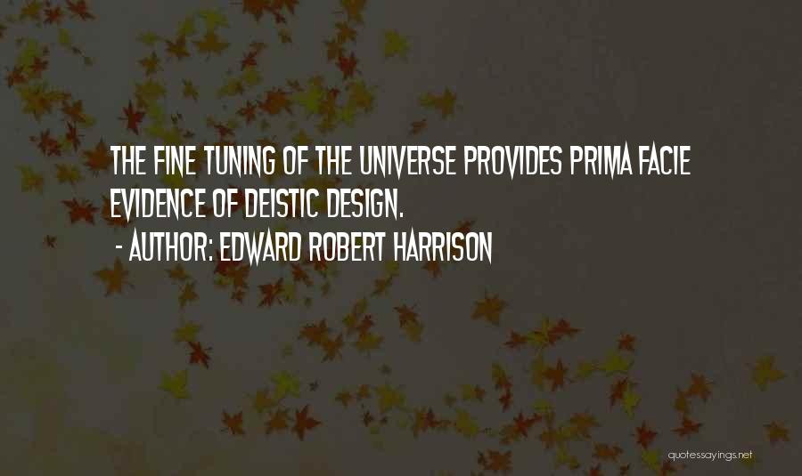 Edward Robert Harrison Quotes: The Fine Tuning Of The Universe Provides Prima Facie Evidence Of Deistic Design.