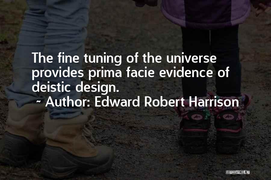 Edward Robert Harrison Quotes: The Fine Tuning Of The Universe Provides Prima Facie Evidence Of Deistic Design.