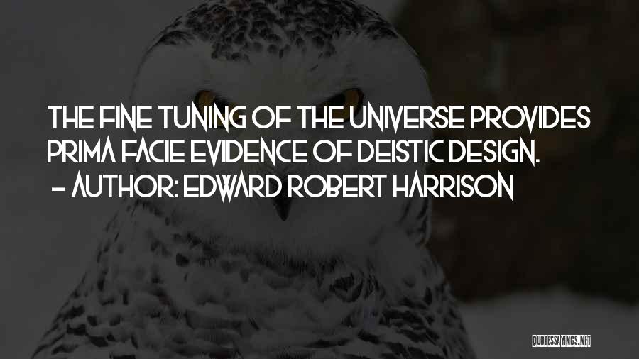 Edward Robert Harrison Quotes: The Fine Tuning Of The Universe Provides Prima Facie Evidence Of Deistic Design.