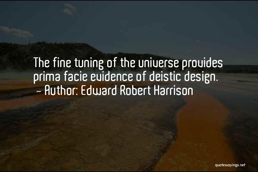 Edward Robert Harrison Quotes: The Fine Tuning Of The Universe Provides Prima Facie Evidence Of Deistic Design.