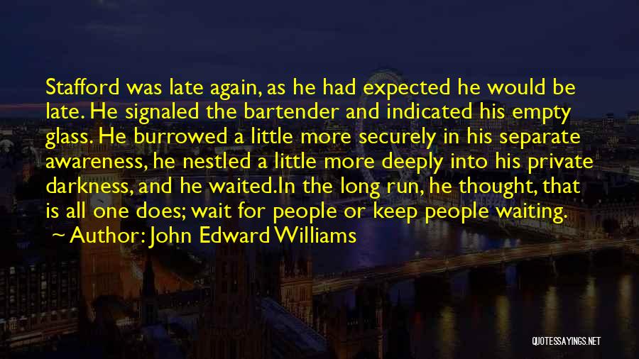 John Edward Williams Quotes: Stafford Was Late Again, As He Had Expected He Would Be Late. He Signaled The Bartender And Indicated His Empty