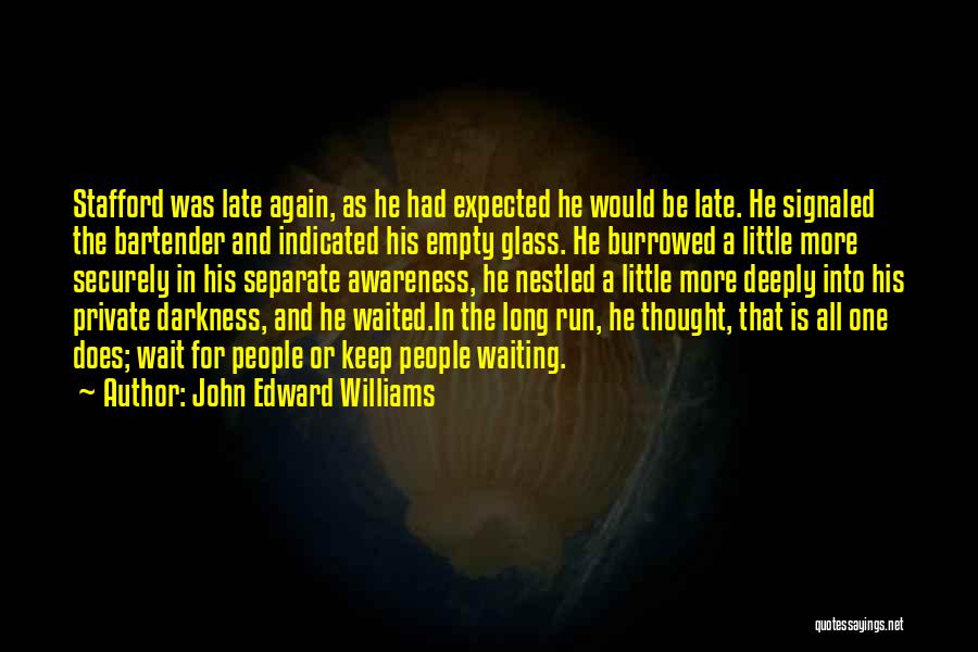 John Edward Williams Quotes: Stafford Was Late Again, As He Had Expected He Would Be Late. He Signaled The Bartender And Indicated His Empty