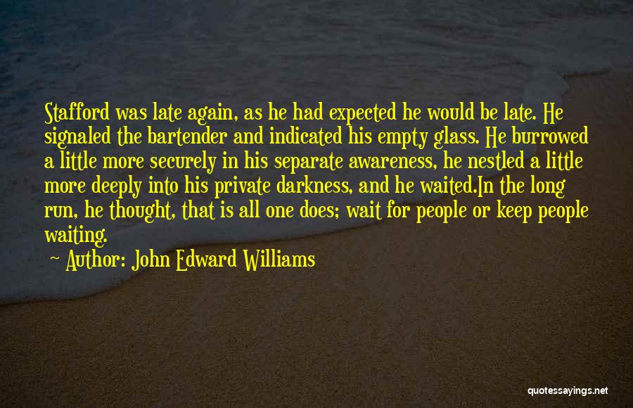 John Edward Williams Quotes: Stafford Was Late Again, As He Had Expected He Would Be Late. He Signaled The Bartender And Indicated His Empty
