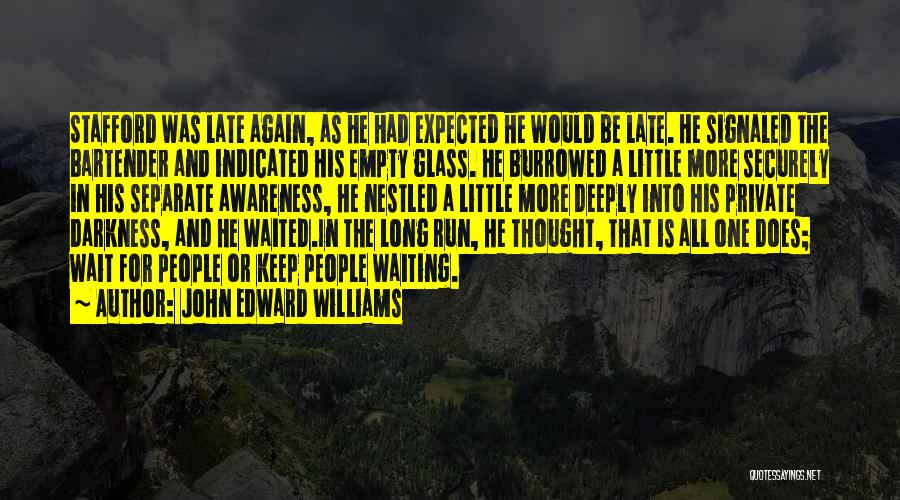 John Edward Williams Quotes: Stafford Was Late Again, As He Had Expected He Would Be Late. He Signaled The Bartender And Indicated His Empty