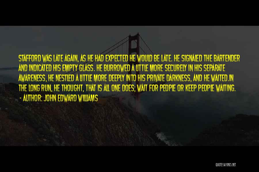 John Edward Williams Quotes: Stafford Was Late Again, As He Had Expected He Would Be Late. He Signaled The Bartender And Indicated His Empty