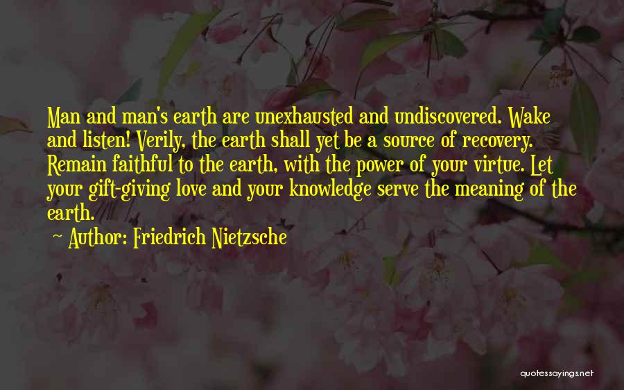 Friedrich Nietzsche Quotes: Man And Man's Earth Are Unexhausted And Undiscovered. Wake And Listen! Verily, The Earth Shall Yet Be A Source Of