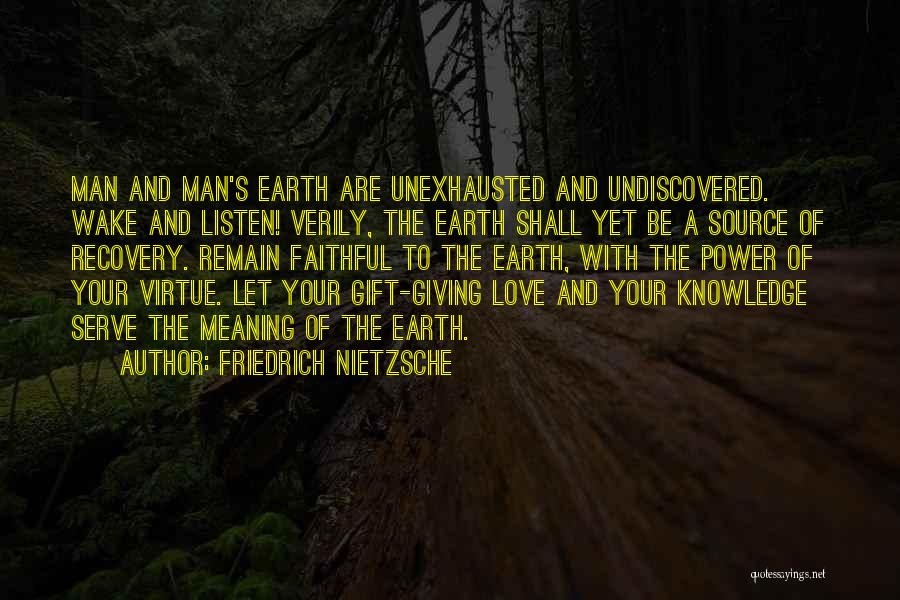 Friedrich Nietzsche Quotes: Man And Man's Earth Are Unexhausted And Undiscovered. Wake And Listen! Verily, The Earth Shall Yet Be A Source Of