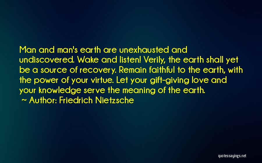 Friedrich Nietzsche Quotes: Man And Man's Earth Are Unexhausted And Undiscovered. Wake And Listen! Verily, The Earth Shall Yet Be A Source Of