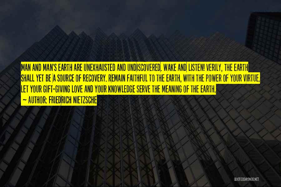 Friedrich Nietzsche Quotes: Man And Man's Earth Are Unexhausted And Undiscovered. Wake And Listen! Verily, The Earth Shall Yet Be A Source Of