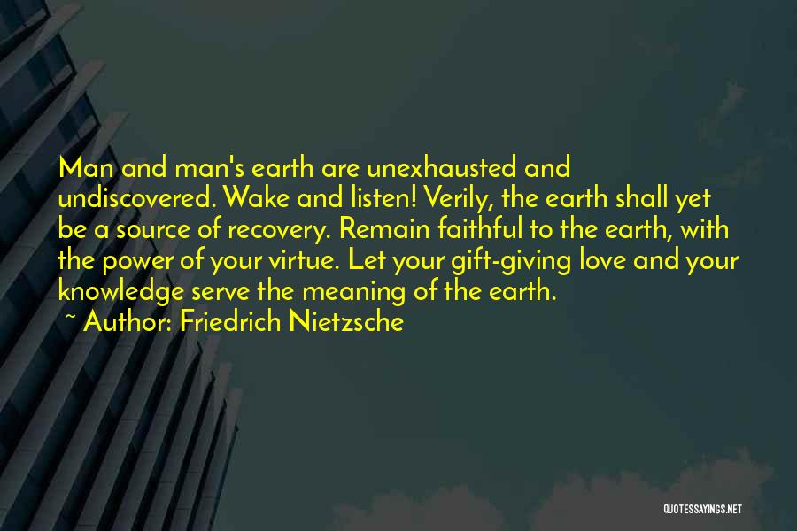 Friedrich Nietzsche Quotes: Man And Man's Earth Are Unexhausted And Undiscovered. Wake And Listen! Verily, The Earth Shall Yet Be A Source Of