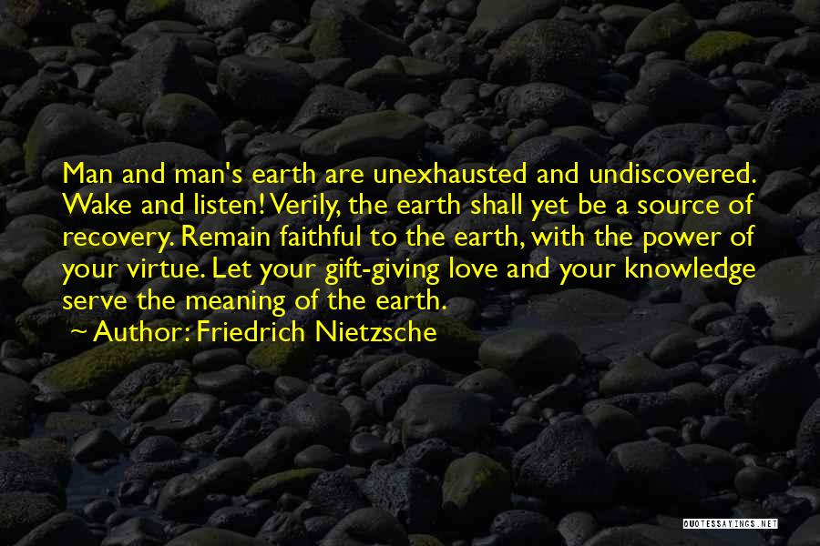 Friedrich Nietzsche Quotes: Man And Man's Earth Are Unexhausted And Undiscovered. Wake And Listen! Verily, The Earth Shall Yet Be A Source Of