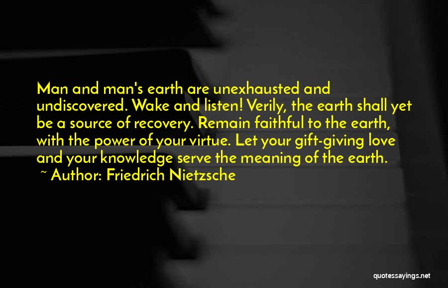 Friedrich Nietzsche Quotes: Man And Man's Earth Are Unexhausted And Undiscovered. Wake And Listen! Verily, The Earth Shall Yet Be A Source Of