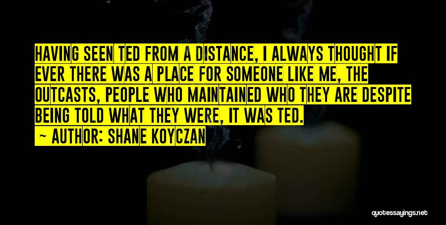 Shane Koyczan Quotes: Having Seen Ted From A Distance, I Always Thought If Ever There Was A Place For Someone Like Me, The