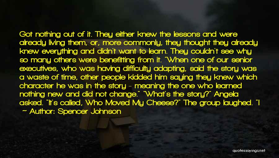 Spencer Johnson Quotes: Got Nothing Out Of It. They Either Knew The Lessons And Were Already Living Them, Or, More Commonly, They Thought