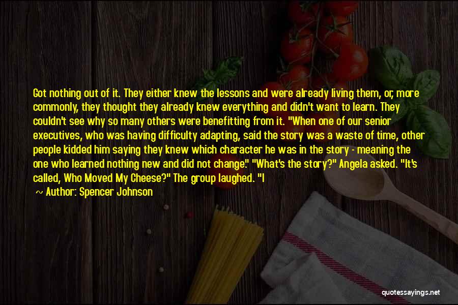 Spencer Johnson Quotes: Got Nothing Out Of It. They Either Knew The Lessons And Were Already Living Them, Or, More Commonly, They Thought