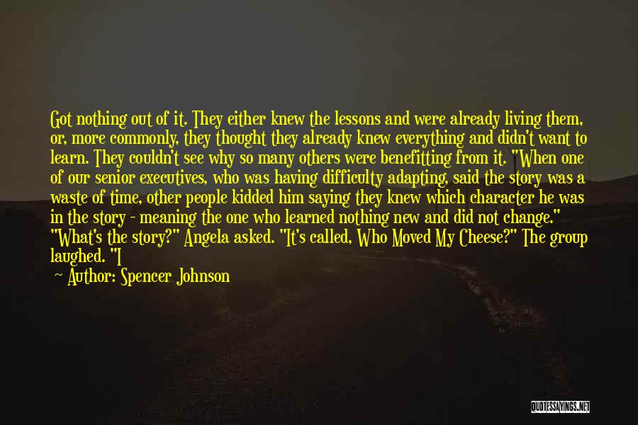 Spencer Johnson Quotes: Got Nothing Out Of It. They Either Knew The Lessons And Were Already Living Them, Or, More Commonly, They Thought