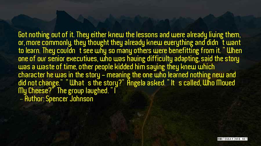 Spencer Johnson Quotes: Got Nothing Out Of It. They Either Knew The Lessons And Were Already Living Them, Or, More Commonly, They Thought