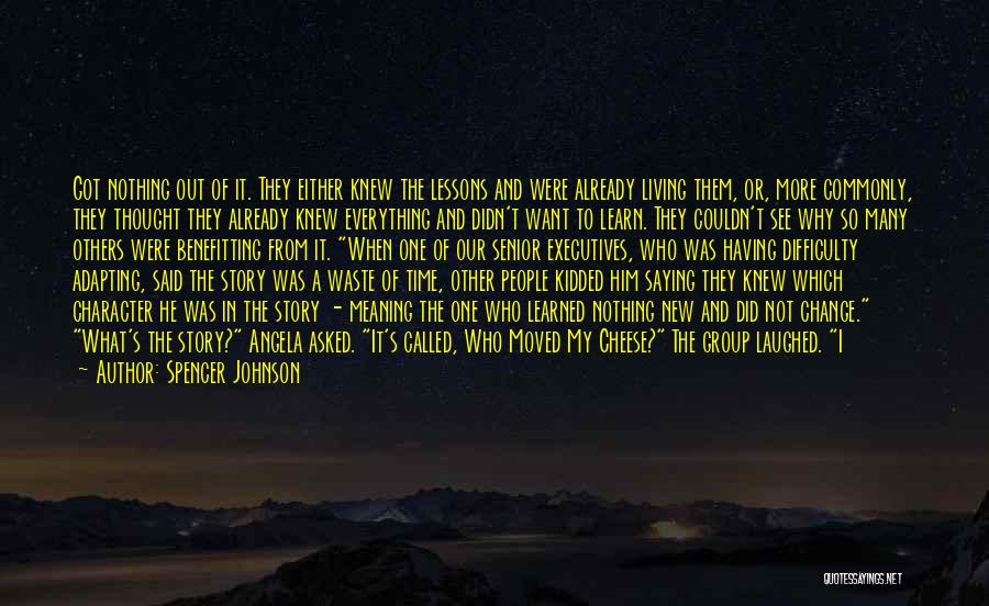 Spencer Johnson Quotes: Got Nothing Out Of It. They Either Knew The Lessons And Were Already Living Them, Or, More Commonly, They Thought