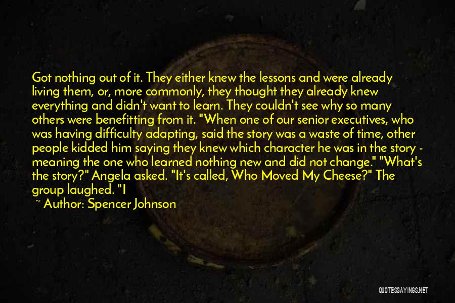 Spencer Johnson Quotes: Got Nothing Out Of It. They Either Knew The Lessons And Were Already Living Them, Or, More Commonly, They Thought