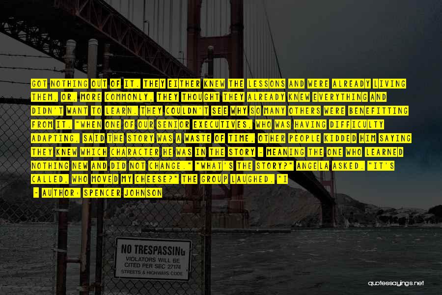 Spencer Johnson Quotes: Got Nothing Out Of It. They Either Knew The Lessons And Were Already Living Them, Or, More Commonly, They Thought