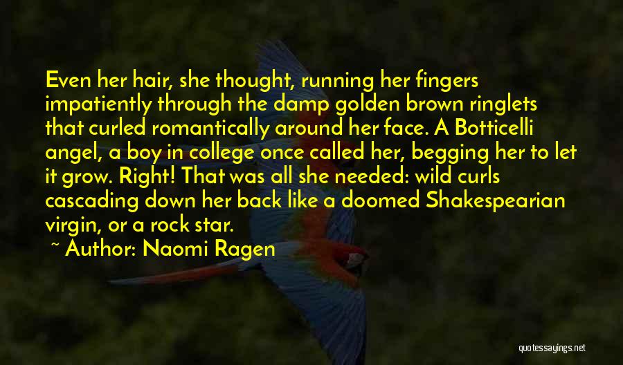 Naomi Ragen Quotes: Even Her Hair, She Thought, Running Her Fingers Impatiently Through The Damp Golden Brown Ringlets That Curled Romantically Around Her