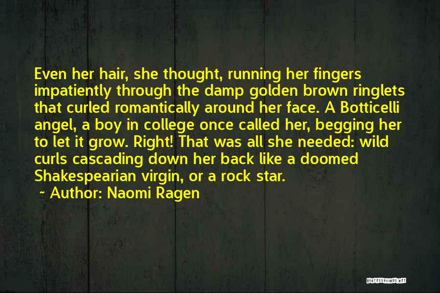 Naomi Ragen Quotes: Even Her Hair, She Thought, Running Her Fingers Impatiently Through The Damp Golden Brown Ringlets That Curled Romantically Around Her