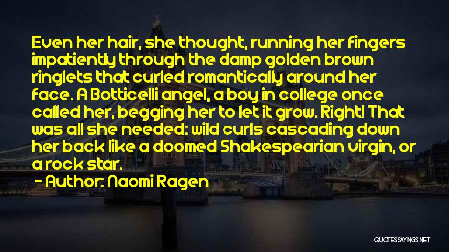 Naomi Ragen Quotes: Even Her Hair, She Thought, Running Her Fingers Impatiently Through The Damp Golden Brown Ringlets That Curled Romantically Around Her