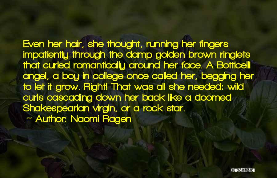 Naomi Ragen Quotes: Even Her Hair, She Thought, Running Her Fingers Impatiently Through The Damp Golden Brown Ringlets That Curled Romantically Around Her