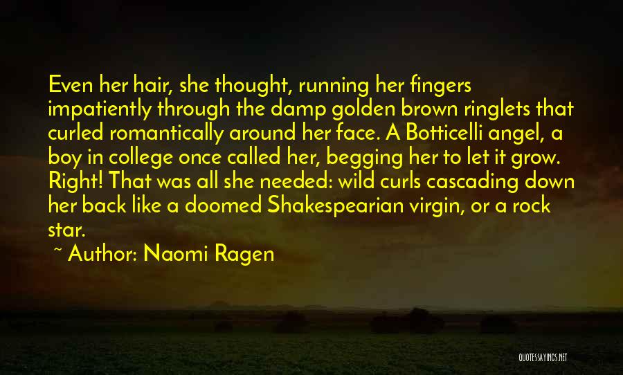 Naomi Ragen Quotes: Even Her Hair, She Thought, Running Her Fingers Impatiently Through The Damp Golden Brown Ringlets That Curled Romantically Around Her