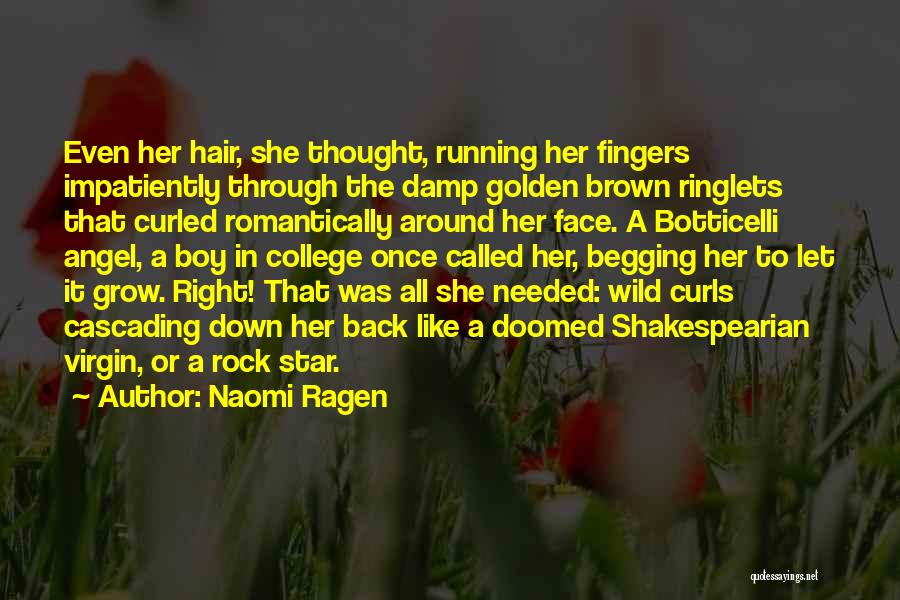 Naomi Ragen Quotes: Even Her Hair, She Thought, Running Her Fingers Impatiently Through The Damp Golden Brown Ringlets That Curled Romantically Around Her