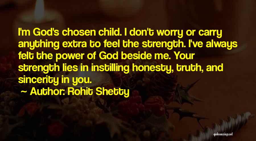 Rohit Shetty Quotes: I'm God's Chosen Child. I Don't Worry Or Carry Anything Extra To Feel The Strength. I've Always Felt The Power